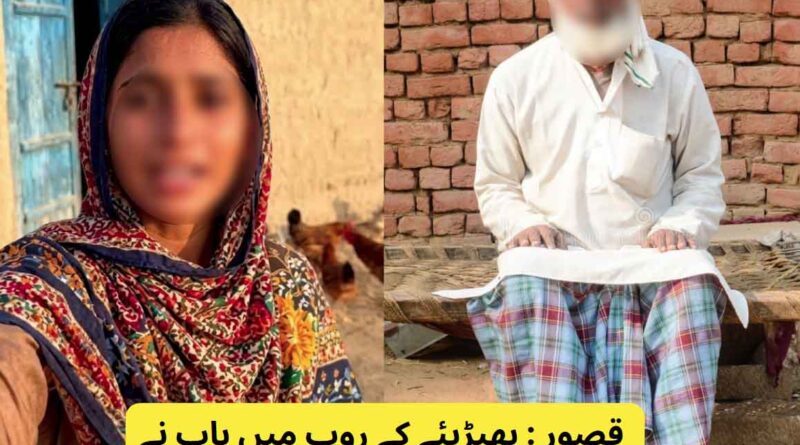 قصور : بھیڑیئے کے روپ میں باپ نے بیٹی کو بھی نہ بخشا